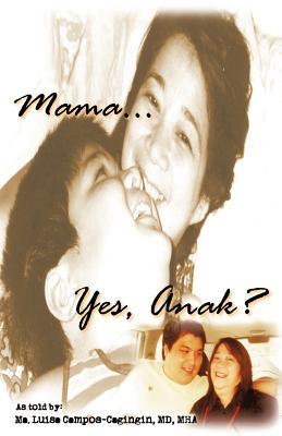 Mama... Yes, Anak? Ma Luisa Campos-Cagingin Mama... Yes, Anak? Ma Luisa Campos-Cagingin