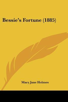 Bessies Fortune (1885) Mary Jane Holmes Bessies Fortune (1885) Mary Jane Holmes
