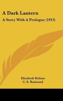 A Dark Lantern: A Story with a Prologue (1913) Elizabeth Robins A Dark Lantern: A Story with a Prologue (1913) Elizabeth Robins