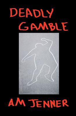 Deadly Gamble A.M. Jenner Deadly Gamble A.M. Jenner