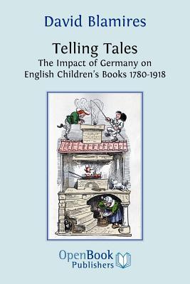 Telling Tales. the Impact of Germany on English Childrens Books 1780-1918. David Blamires Telling Tales. the Impact of Germany on English Childrens Books 1780-1918. David Blamires