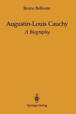 Augustin-Louis Cauchy: A Biography Bruno Belhoste Augustin-Louis Cauchy: A Biography Bruno Belhoste