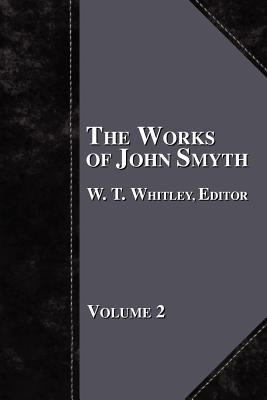 The Works of John Smyth - Volume 2 W. T. Whitley The Works of John Smyth - Volume 2 W. T. Whitley