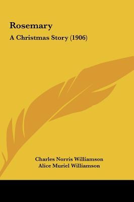 Rosemary: A Christmas Story (1906) C.N. Williamson Rosemary: A Christmas Story (1906) C.N. Williamson