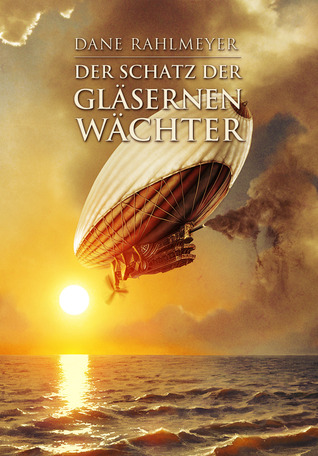 Der Schatz der gläsernen Wächter Dane Rahlmeyer Der Schatz der gläsernen Wächter Dane Rahlmeyer