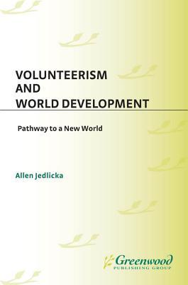 Volunteerism and World Development: Pathway to a New World Allen Jedlicka Volunteerism and World Development: Pathway to a New World Allen Jedlicka
