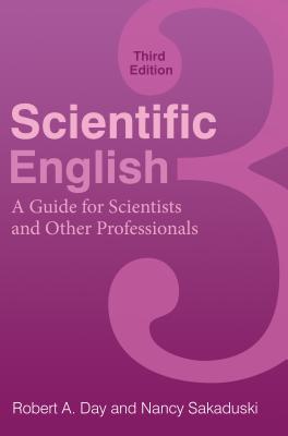 Scientific English: A Guide for Scientists and Other Professionals: A Guide for Scientists and Other Professionals, Third Edition Robert A Day Scientific English: A Guide for Scientists and Other Professionals: A Guide for Scientists and Other Professionals, Third Edition Robert A Day