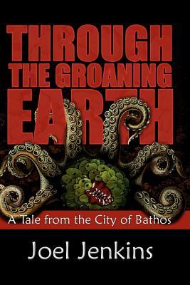 through the groaning earth: a tale from the city of bathos by jo