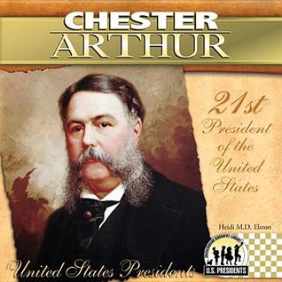 Chester Arthur: 21st President of the United States Heidi Elston Chester Arthur: 21st President of the United States Heidi Elston