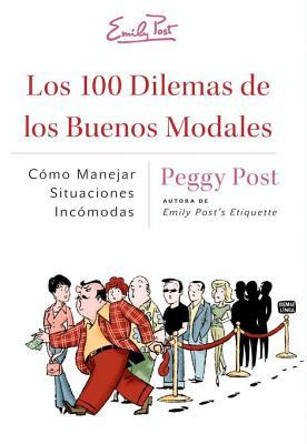 Los 100 Dilemas de los Buenos Modales: Como Manejar Situaciones Incomodas Peggy Post Los 100 Dilemas de los Buenos Modales: Como Manejar Situaciones Incomodas Peggy Post