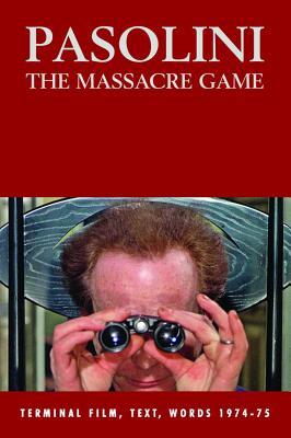 Pasolini: The Massacre Game: Terminal Film, Text, Words, 1974-75 Stephen Barber Pasolini: The Massacre Game: Terminal Film, Text, Words, 1974-75 Stephen Barber