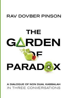 The Garden of Paradox: The Essence of Non Dual Kabbalah in Three Conversations DovBer Pinson The Garden of Paradox: The Essence of Non Dual Kabbalah in Three Conversations DovBer Pinson