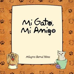 Mi Gato, Mi Amigo Milagros Bernal Pérez Mi Gato, Mi Amigo Milagros Bernal Pérez