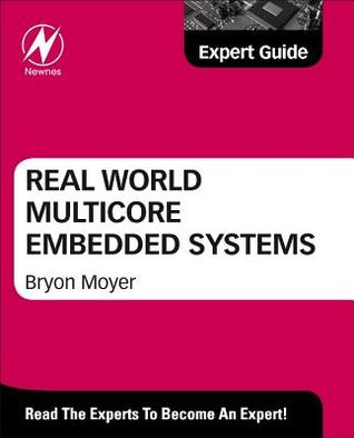 Real World Multicore Embedded Systems: A Practical Approach: Expert Guide Bryon Moyer Real World Multicore Embedded Systems: A Practical Approach: Expert Guide Bryon Moyer