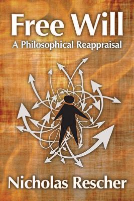 Free Will: A Philosophical Reappraisal Nicholas Rescher Free Will: A Philosophical Reappraisal Nicholas Rescher