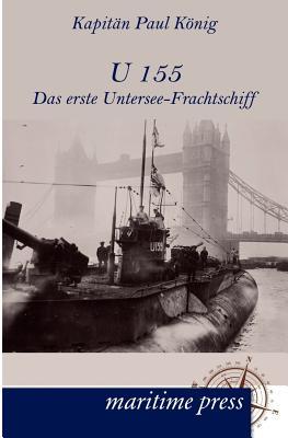 U 155 - Das Erste Untersee-Frachtschiff Paul Koenig U 155 - Das Erste Untersee-Frachtschiff Paul Koenig