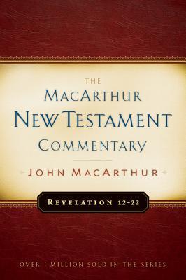 Revelation 12-22 MacArthur New Testament Commentary John F. MacArthur Jr. Revelation 12-22 MacArthur New Testament Commentary John F. MacArthur Jr.