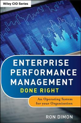 Enterprise Performance Management Done Right: An Operating System for Your Organization Ron Dimon Enterprise Performance Management Done Right: An Operating System for Your Organization Ron Dimon