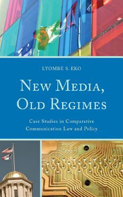 New Media, Old Regimes: Case Studies in Comparative Communication Law and Policy Lyombe Eko New Media, Old Regimes: Case Studies in Comparative Communication Law and Policy Lyombe Eko