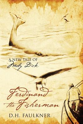 Ferdinand the Fisherman: A New Tale of Moby Dick D.H. Faulkner Ferdinand the Fisherman: A New Tale of Moby Dick D.H. Faulkner