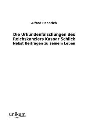 Die Urkundenf Lschungen Des Reichskanzlers Kaspar Schlick Alfred Pennrich Die Urkundenf Lschungen Des Reichskanzlers Kaspar Schlick Alfred Pennrich