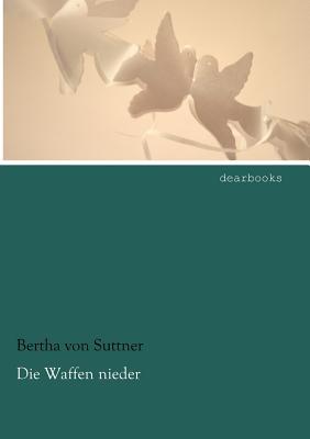 Die Waffen Nieder Bertha von Suttner Die Waffen Nieder Bertha von Suttner
