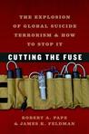 Cutting the Fuse: The Explosion of Global Suicide Terrorism and How to Stop It