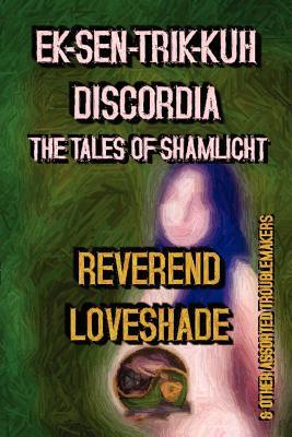 Ek-Sen-Trik-Kuh Discordia: The Tales of Shamlicht Reverend Loveshade Ek-Sen-Trik-Kuh Discordia: The Tales of Shamlicht Reverend Loveshade