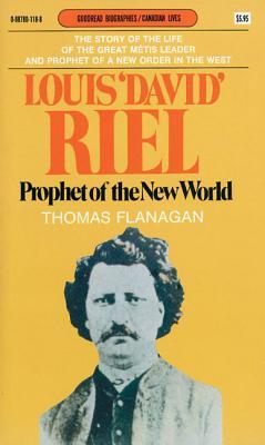 Louis 'David' Riel: Prophet of the New World by Thomas Flanagan