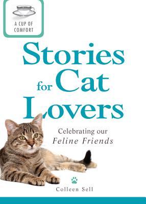 A Cup of Comfort Stories for Cat Lovers: Celebrating Our Feline Friends Colleen Sell A Cup of Comfort Stories for Cat Lovers: Celebrating Our Feline Friends Colleen Sell