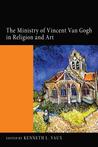 The Ministry of Vincent Van Gogh in Religion and Art Kenneth L Vaux The Ministry of Vincent Van Gogh in Religion and Art Kenneth L Vaux