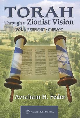 Torah Through a Zionist Vision V1 Avraham H Feder Torah Through a Zionist Vision V1 Avraham H Feder