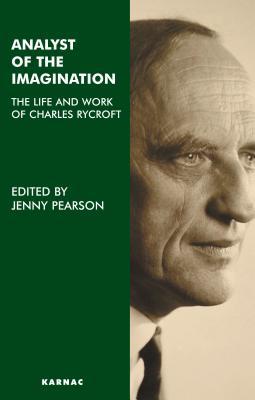 Analyst of the Imagination: The Life and Work of Charles Rycroft: The Life and Work of Charles Rycroft Jenny Pearson Analyst of the Imagination: The Life and Work of Charles Rycroft: The Life and Work of Charles Rycroft Jenny Pearson