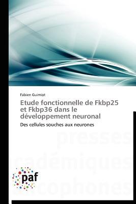 Etude Fonctionnelle de Fkbp25 Et Fkbp36 Dans Le Developpement Neuronal Fabien Guimiot Etude Fonctionnelle de Fkbp25 Et Fkbp36 Dans Le Developpement Neuronal Fabien Guimiot