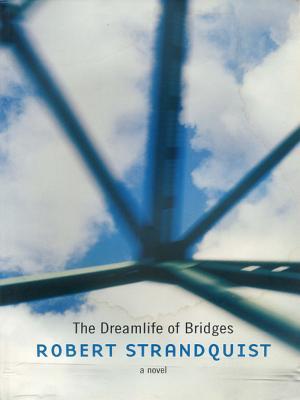 The Dreamlife of Bridges Robert Strandquist The Dreamlife of Bridges Robert Strandquist