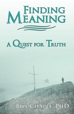 Finding Meaning: A Quest for Truth Bill Chapel Finding Meaning: A Quest for Truth Bill Chapel