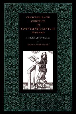 Censorship and Conflict in Seventeenth-Century England: The Subtle Art of Division Randy Robertson Censorship and Conflict in Seventeenth-Century England: The Subtle Art of Division Randy Robertson