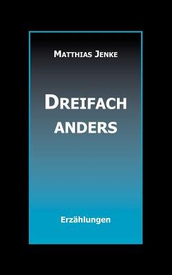 Dreifach anders Matthias Jenke Dreifach anders Matthias Jenke