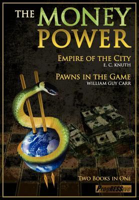 The Money Power: Pawns in the Game and Empire of the City - Two Books in One William Guy Carr The Money Power: Pawns in the Game and Empire of the City - Two Books in One William Guy Carr