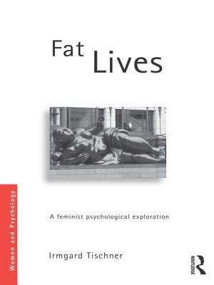 Fat Lives: A Feminist Psychological Exploration Irmgard Tischner Fat Lives: A Feminist Psychological Exploration Irmgard Tischner