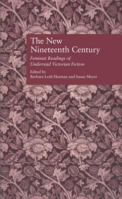 New Nineteenth Century: Feminist Readings of Underread Victorian Fiction Barbara Leah Harman New Nineteenth Century: Feminist Readings of Underread Victorian Fiction Barbara Leah Harman