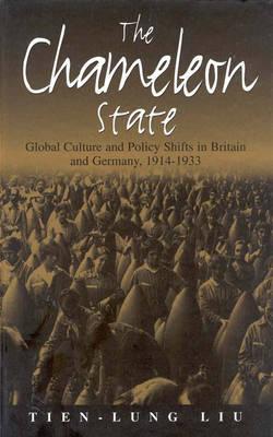 The Chameleon State: Global Culture and Policy Shifts in Britain and Germany, 1914-1933 Tien-Lung Liu The Chameleon State: Global Culture and Policy Shifts in Britain and Germany, 1914-1933 Tien-Lung Liu