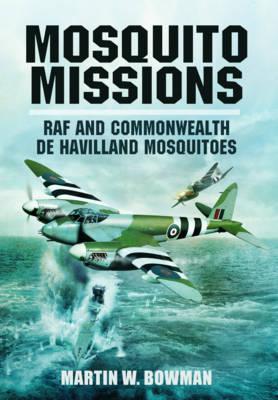 Mosquito Missions: RAF and Commonwealth de Havilland Mosquitoes Martin W. Bowman Mosquito Missions: RAF and Commonwealth de Havilland Mosquitoes Martin W. Bowman