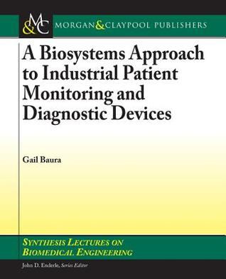 A Biosystems Approach to Industrial Patient Monitoring and Diagnostic Devices Gail Baura A Biosystems Approach to Industrial Patient Monitoring and Diagnostic Devices Gail Baura