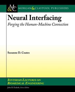 Neural Interfacing: Forging the Human-Machine Connection Susanne D Coates Neural Interfacing: Forging the Human-Machine Connection Susanne D Coates