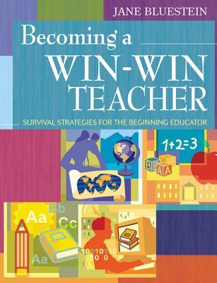 Becoming a Win-Win Teacher: Survival Strategies for the Beginning Educator Jane Bluestein Becoming a Win-Win Teacher: Survival Strategies for the Beginning Educator Jane Bluestein