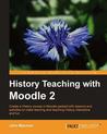 History Teaching with Moodle 2: Create a History Course in Moodle Packed with Lessons and Activities to Make Learning and Teaching History Interactive and Fun John Mannion History Teaching with Moodle 2: Create a History Course in Moodle Packed with Lessons and Activities to Make Learning and Teaching History Interactive and Fun John Mannion