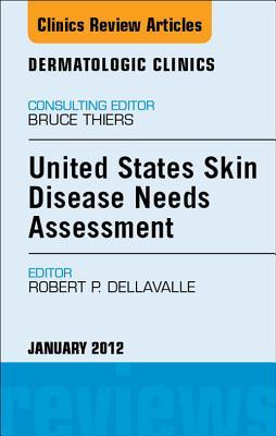 United States Skin Disease Needs Assessment, an Issue of Dermatologic Clinics Robert P Dellavalle United States Skin Disease Needs Assessment, an Issue of Dermatologic Clinics Robert P Dellavalle