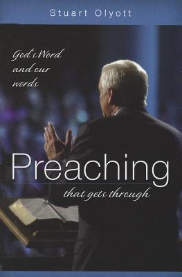 Preaching That Gets Through: Gods Word and Our Words Stuart Olyott Preaching That Gets Through: Gods Word and Our Words Stuart Olyott