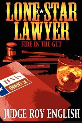 Lone Star Lawyer: Fire in the Gut Roy English Lone Star Lawyer: Fire in the Gut Roy English